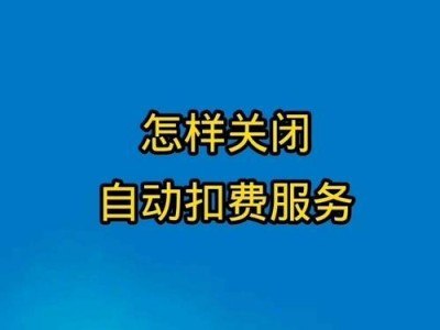 如何关闭自动扣费服务（操作步骤详解，轻松解除自动扣费服务的绑定）